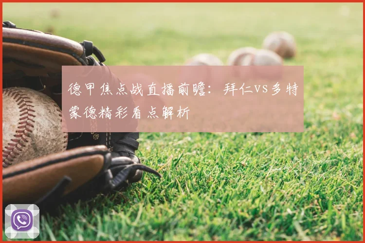 德甲焦点战直播前瞻：拜仁vs多特蒙德精彩看点解析