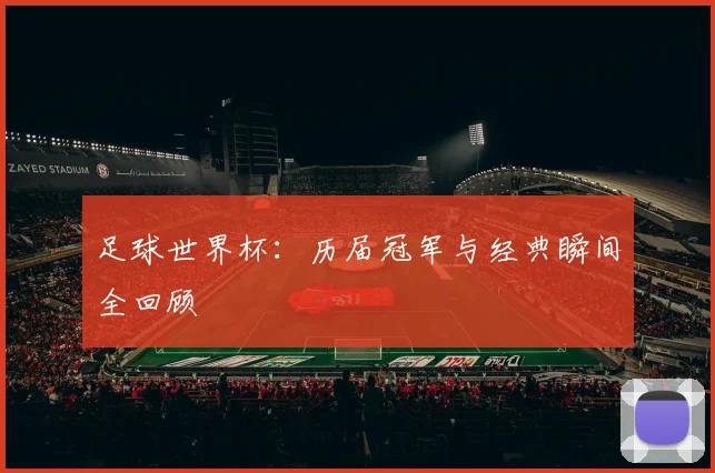 足球世界杯：历届冠军与经典瞬间全回顾