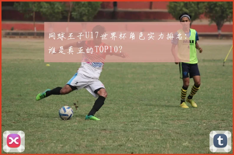 网球王子U17世界杯角色实力排名：谁是真正的TOP10？