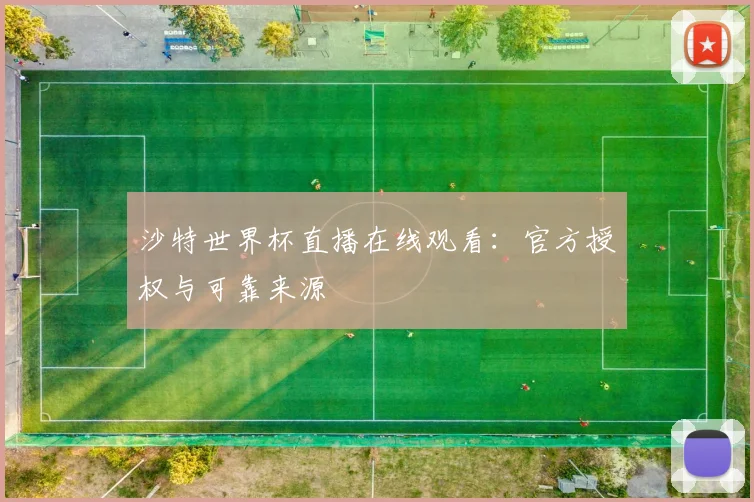 沙特世界杯直播在线观看：官方授权与可靠来源